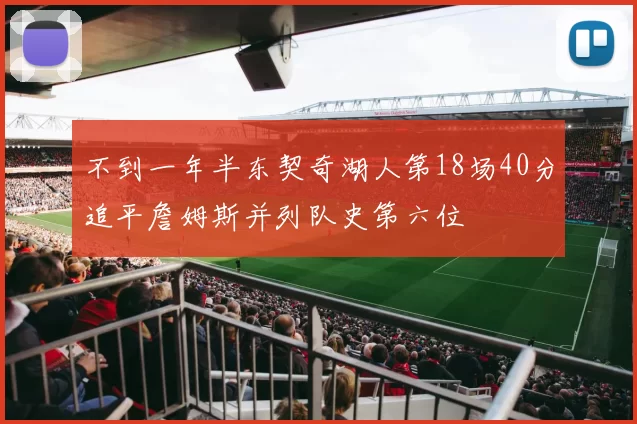 不到一年半东契奇湖人第18场40分追平詹姆斯并列队史第六位