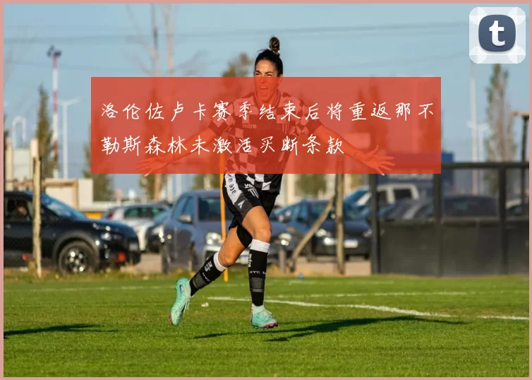 洛伦佐卢卡赛季结束后将重返那不勒斯森林未激活买断条款